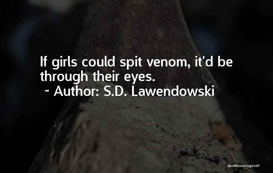 S.D. Lawendowski Quotes: If Girls Could Spit Venom, It'd Be Through Their Eyes.