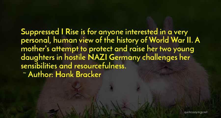 Hank Bracker Quotes: Suppressed I Rise Is For Anyone Interested In A Very Personal, Human View Of The History Of World War Ii.