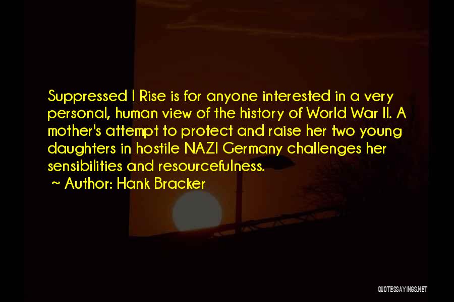 Hank Bracker Quotes: Suppressed I Rise Is For Anyone Interested In A Very Personal, Human View Of The History Of World War Ii.