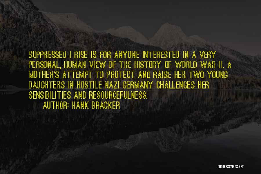 Hank Bracker Quotes: Suppressed I Rise Is For Anyone Interested In A Very Personal, Human View Of The History Of World War Ii.
