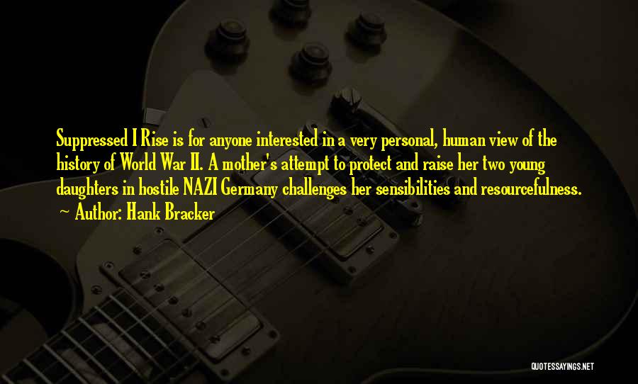 Hank Bracker Quotes: Suppressed I Rise Is For Anyone Interested In A Very Personal, Human View Of The History Of World War Ii.