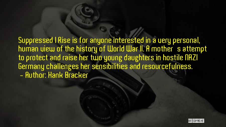 Hank Bracker Quotes: Suppressed I Rise Is For Anyone Interested In A Very Personal, Human View Of The History Of World War Ii.