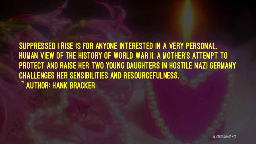 Hank Bracker Quotes: Suppressed I Rise Is For Anyone Interested In A Very Personal, Human View Of The History Of World War Ii.