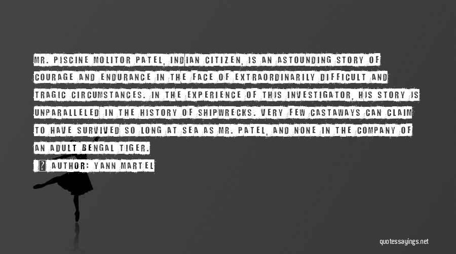 Yann Martel Quotes: Mr. Piscine Molitor Patel, Indian Citizen, Is An Astounding Story Of Courage And Endurance In The Face Of Extraordinarily Difficult