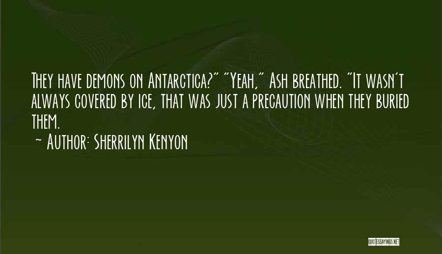 Sherrilyn Kenyon Quotes: They Have Demons On Antarctica? Yeah, Ash Breathed. It Wasn't Always Covered By Ice, That Was Just A Precaution When