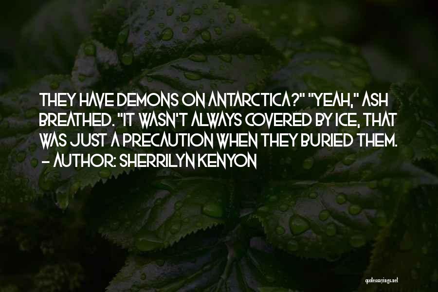 Sherrilyn Kenyon Quotes: They Have Demons On Antarctica? Yeah, Ash Breathed. It Wasn't Always Covered By Ice, That Was Just A Precaution When