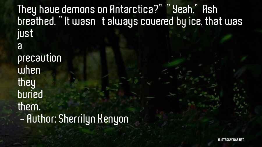 Sherrilyn Kenyon Quotes: They Have Demons On Antarctica? Yeah, Ash Breathed. It Wasn't Always Covered By Ice, That Was Just A Precaution When