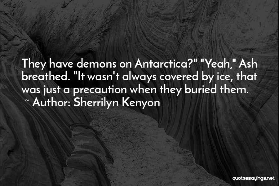 Sherrilyn Kenyon Quotes: They Have Demons On Antarctica? Yeah, Ash Breathed. It Wasn't Always Covered By Ice, That Was Just A Precaution When