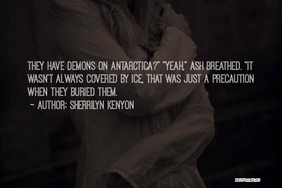Sherrilyn Kenyon Quotes: They Have Demons On Antarctica? Yeah, Ash Breathed. It Wasn't Always Covered By Ice, That Was Just A Precaution When