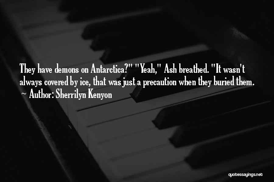 Sherrilyn Kenyon Quotes: They Have Demons On Antarctica? Yeah, Ash Breathed. It Wasn't Always Covered By Ice, That Was Just A Precaution When