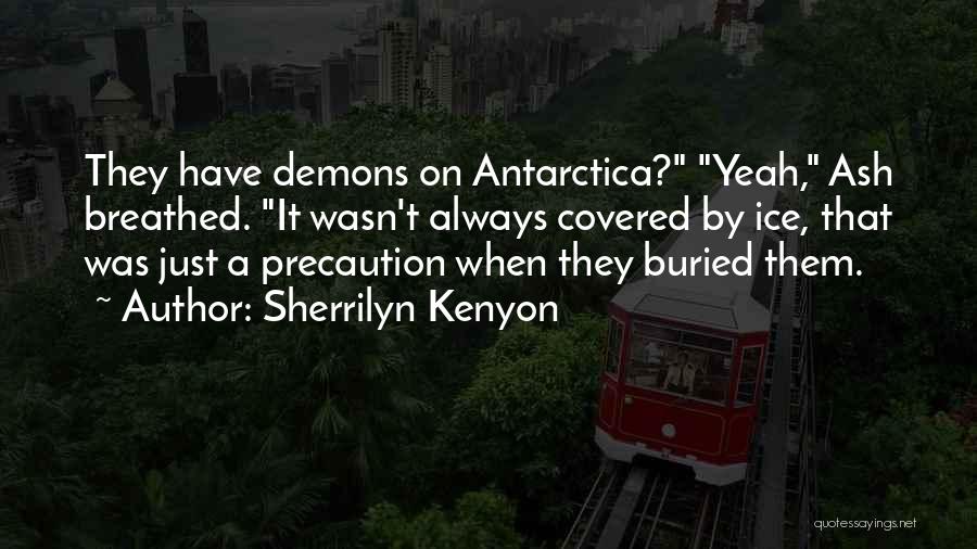 Sherrilyn Kenyon Quotes: They Have Demons On Antarctica? Yeah, Ash Breathed. It Wasn't Always Covered By Ice, That Was Just A Precaution When