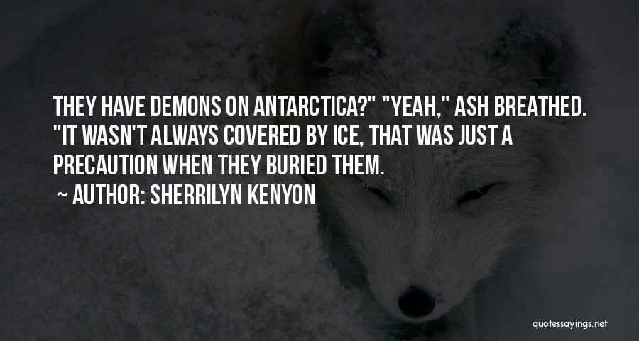 Sherrilyn Kenyon Quotes: They Have Demons On Antarctica? Yeah, Ash Breathed. It Wasn't Always Covered By Ice, That Was Just A Precaution When