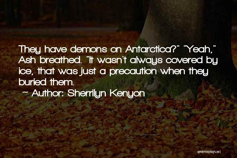 Sherrilyn Kenyon Quotes: They Have Demons On Antarctica? Yeah, Ash Breathed. It Wasn't Always Covered By Ice, That Was Just A Precaution When