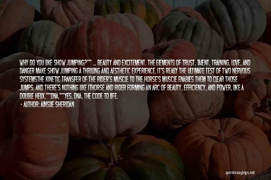 Ainslie Sheridan Quotes: Why Do You Like Show Jumping? ... Beauty And Excitement. The Elements Of Trust, Talent, Training, Love, And Danger Make