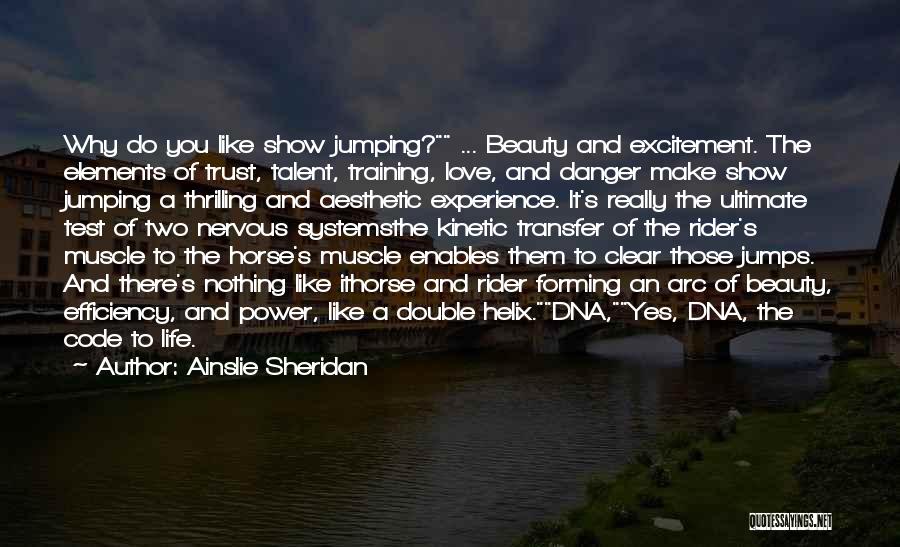 Ainslie Sheridan Quotes: Why Do You Like Show Jumping? ... Beauty And Excitement. The Elements Of Trust, Talent, Training, Love, And Danger Make