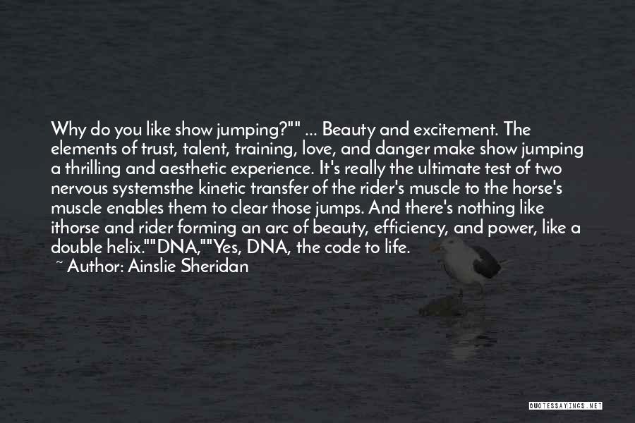 Ainslie Sheridan Quotes: Why Do You Like Show Jumping? ... Beauty And Excitement. The Elements Of Trust, Talent, Training, Love, And Danger Make