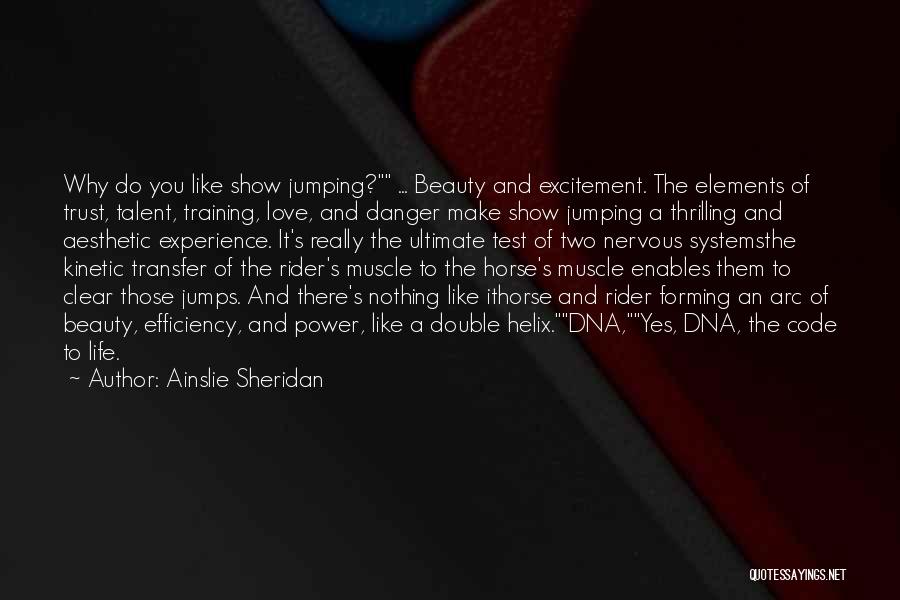 Ainslie Sheridan Quotes: Why Do You Like Show Jumping? ... Beauty And Excitement. The Elements Of Trust, Talent, Training, Love, And Danger Make