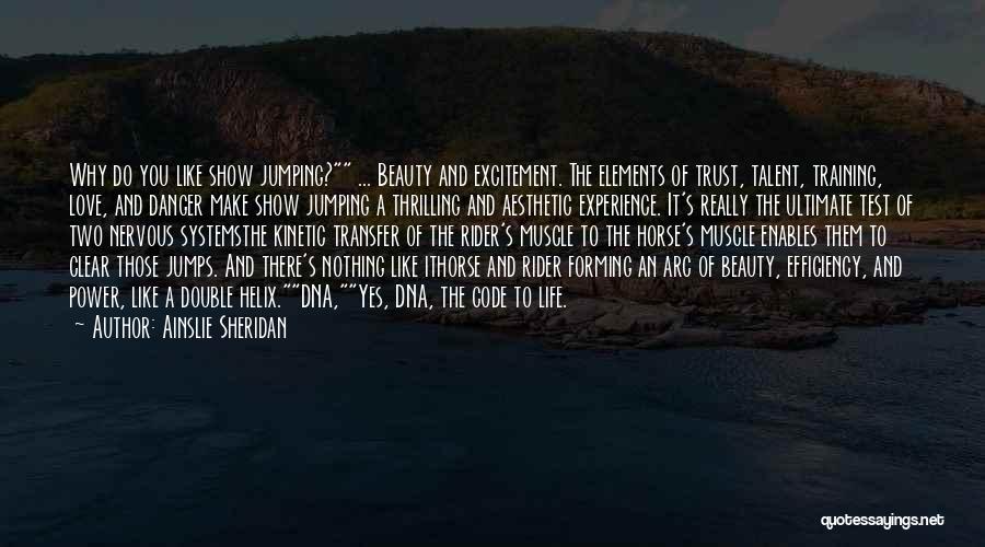 Ainslie Sheridan Quotes: Why Do You Like Show Jumping? ... Beauty And Excitement. The Elements Of Trust, Talent, Training, Love, And Danger Make