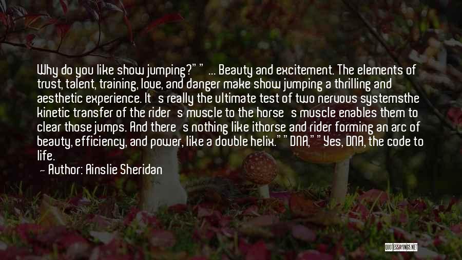 Ainslie Sheridan Quotes: Why Do You Like Show Jumping? ... Beauty And Excitement. The Elements Of Trust, Talent, Training, Love, And Danger Make