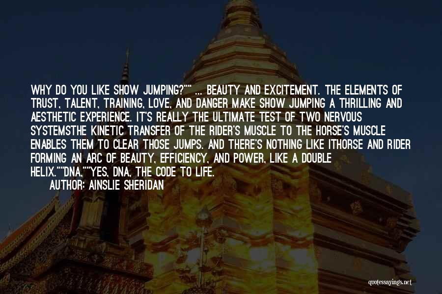 Ainslie Sheridan Quotes: Why Do You Like Show Jumping? ... Beauty And Excitement. The Elements Of Trust, Talent, Training, Love, And Danger Make