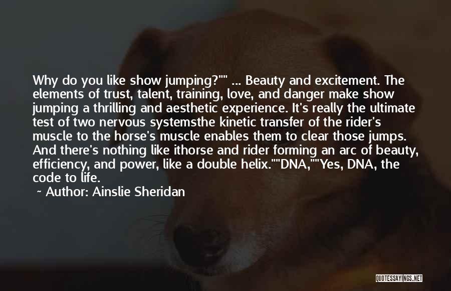 Ainslie Sheridan Quotes: Why Do You Like Show Jumping? ... Beauty And Excitement. The Elements Of Trust, Talent, Training, Love, And Danger Make