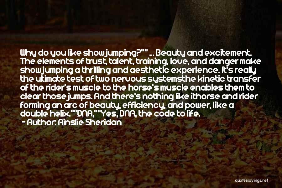 Ainslie Sheridan Quotes: Why Do You Like Show Jumping? ... Beauty And Excitement. The Elements Of Trust, Talent, Training, Love, And Danger Make