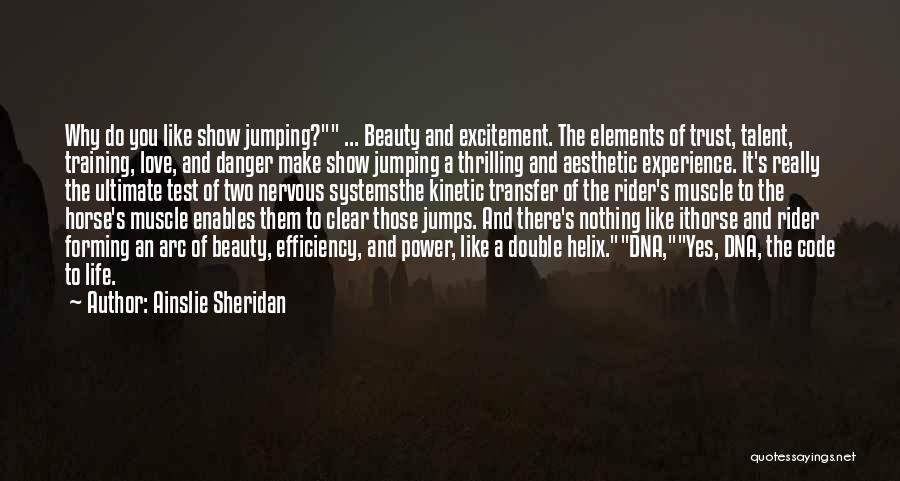 Ainslie Sheridan Quotes: Why Do You Like Show Jumping? ... Beauty And Excitement. The Elements Of Trust, Talent, Training, Love, And Danger Make