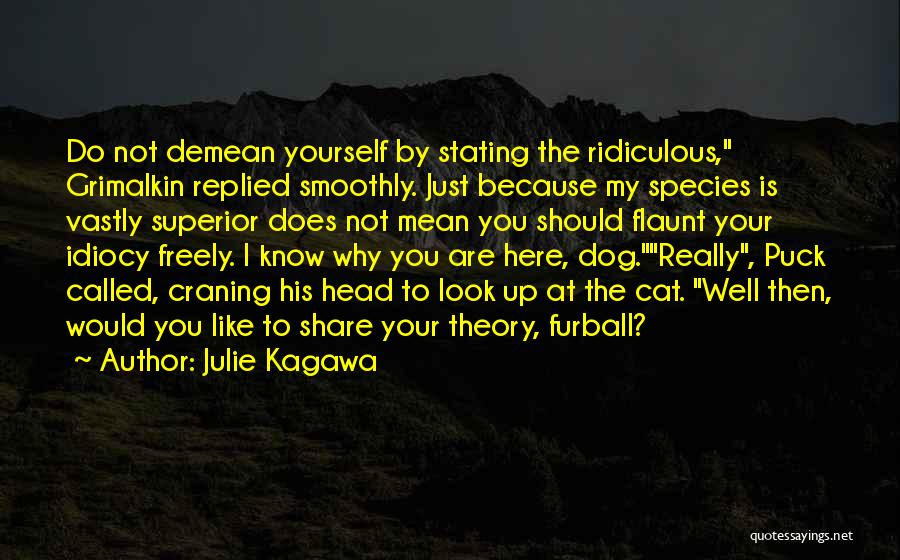 Julie Kagawa Quotes: Do Not Demean Yourself By Stating The Ridiculous, Grimalkin Replied Smoothly. Just Because My Species Is Vastly Superior Does Not