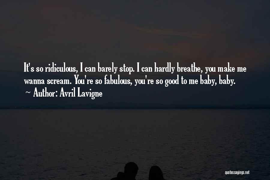 Avril Lavigne Quotes: It's So Ridiculous, I Can Barely Stop. I Can Hardly Breathe, You Make Me Wanna Scream. You're So Fabulous, You're