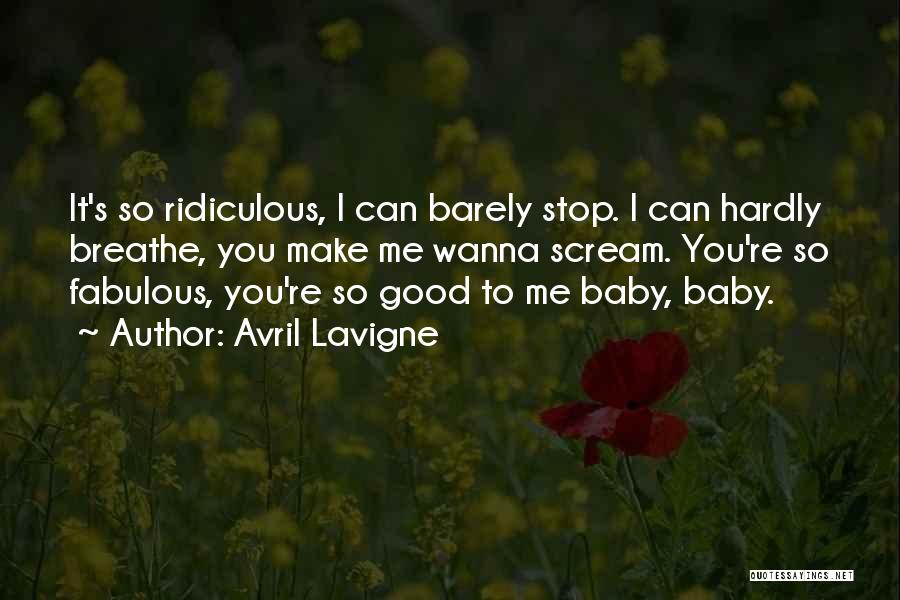 Avril Lavigne Quotes: It's So Ridiculous, I Can Barely Stop. I Can Hardly Breathe, You Make Me Wanna Scream. You're So Fabulous, You're