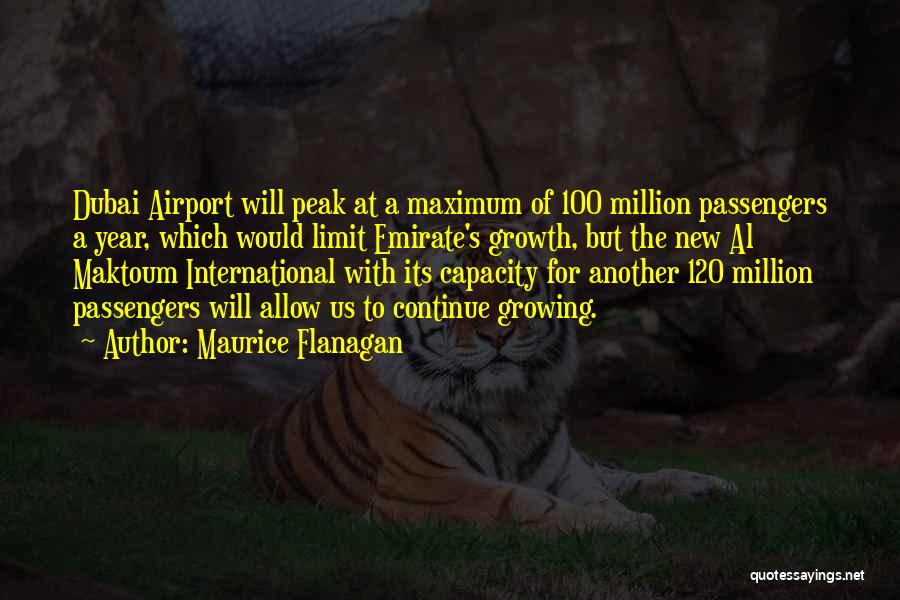 Maurice Flanagan Quotes: Dubai Airport Will Peak At A Maximum Of 100 Million Passengers A Year, Which Would Limit Emirate's Growth, But The