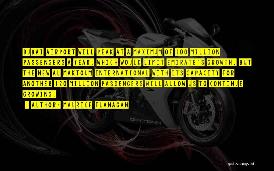 Maurice Flanagan Quotes: Dubai Airport Will Peak At A Maximum Of 100 Million Passengers A Year, Which Would Limit Emirate's Growth, But The