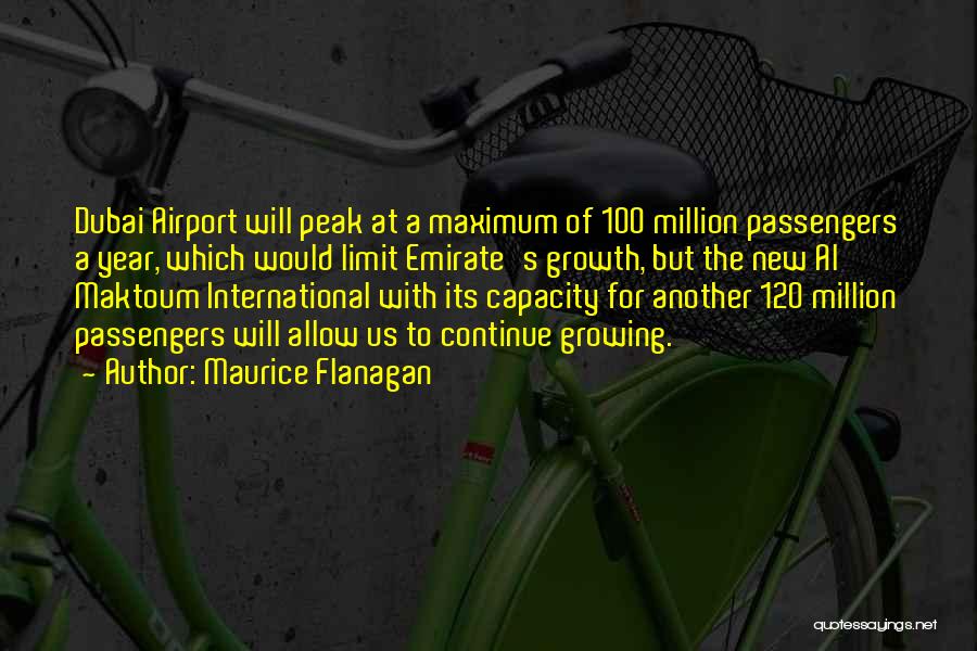 Maurice Flanagan Quotes: Dubai Airport Will Peak At A Maximum Of 100 Million Passengers A Year, Which Would Limit Emirate's Growth, But The