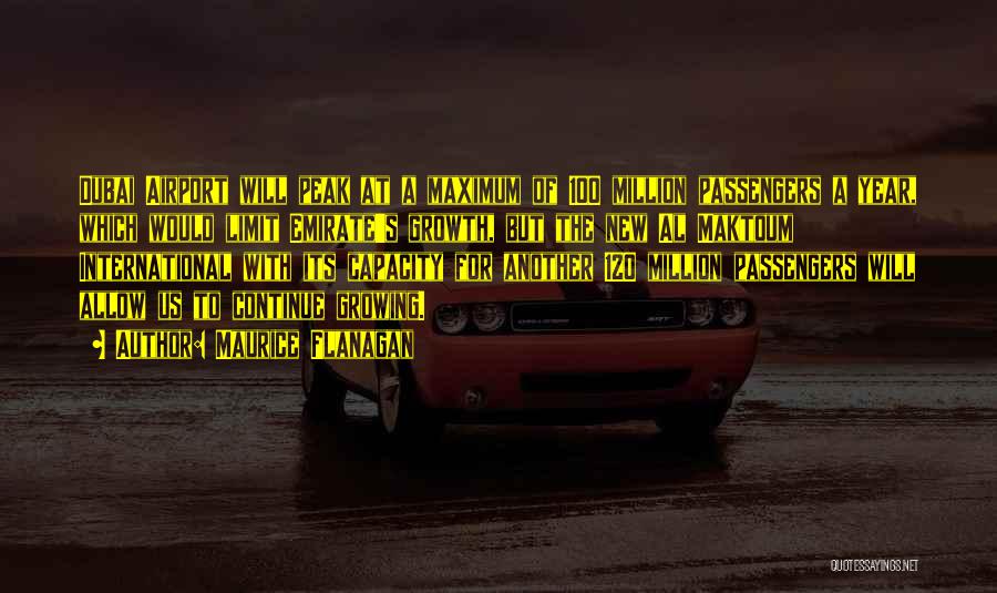 Maurice Flanagan Quotes: Dubai Airport Will Peak At A Maximum Of 100 Million Passengers A Year, Which Would Limit Emirate's Growth, But The