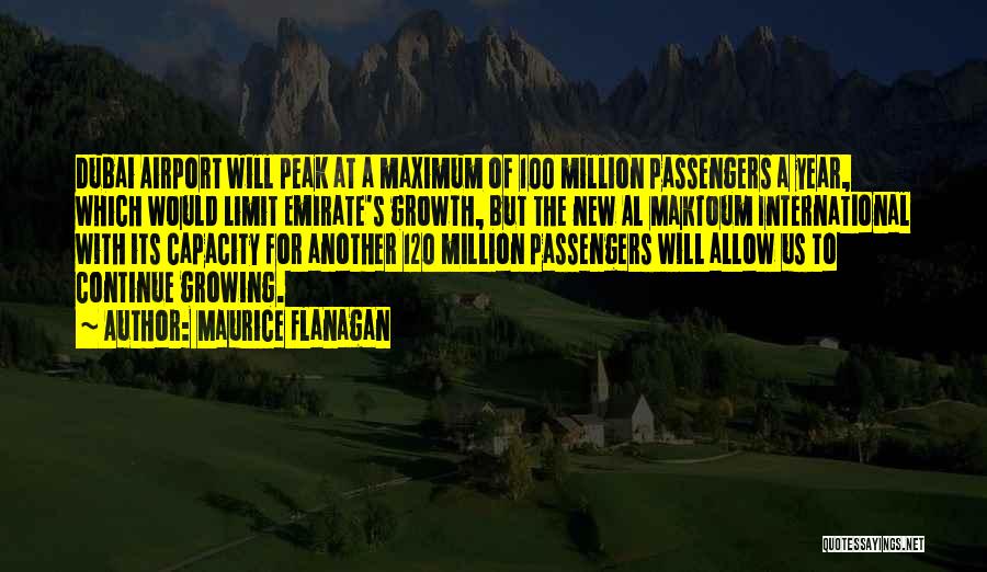 Maurice Flanagan Quotes: Dubai Airport Will Peak At A Maximum Of 100 Million Passengers A Year, Which Would Limit Emirate's Growth, But The