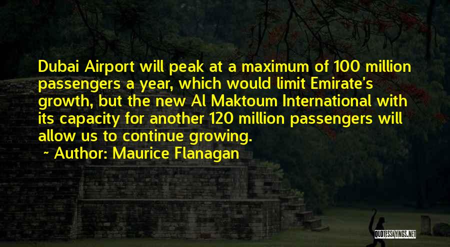 Maurice Flanagan Quotes: Dubai Airport Will Peak At A Maximum Of 100 Million Passengers A Year, Which Would Limit Emirate's Growth, But The