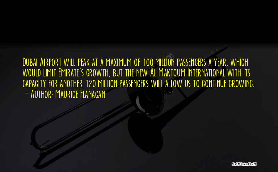 Maurice Flanagan Quotes: Dubai Airport Will Peak At A Maximum Of 100 Million Passengers A Year, Which Would Limit Emirate's Growth, But The