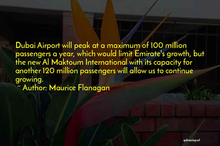 Maurice Flanagan Quotes: Dubai Airport Will Peak At A Maximum Of 100 Million Passengers A Year, Which Would Limit Emirate's Growth, But The