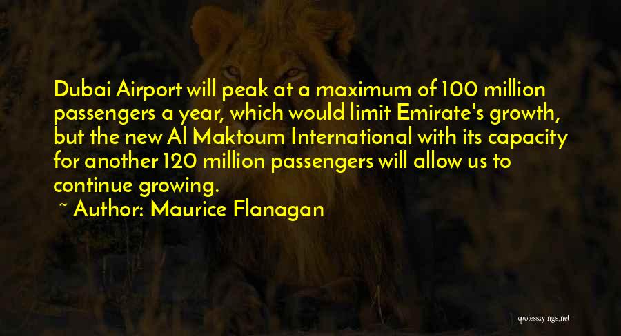 Maurice Flanagan Quotes: Dubai Airport Will Peak At A Maximum Of 100 Million Passengers A Year, Which Would Limit Emirate's Growth, But The