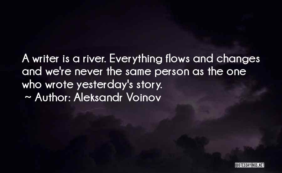 Aleksandr Voinov Quotes: A Writer Is A River. Everything Flows And Changes And We're Never The Same Person As The One Who Wrote