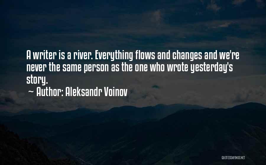 Aleksandr Voinov Quotes: A Writer Is A River. Everything Flows And Changes And We're Never The Same Person As The One Who Wrote