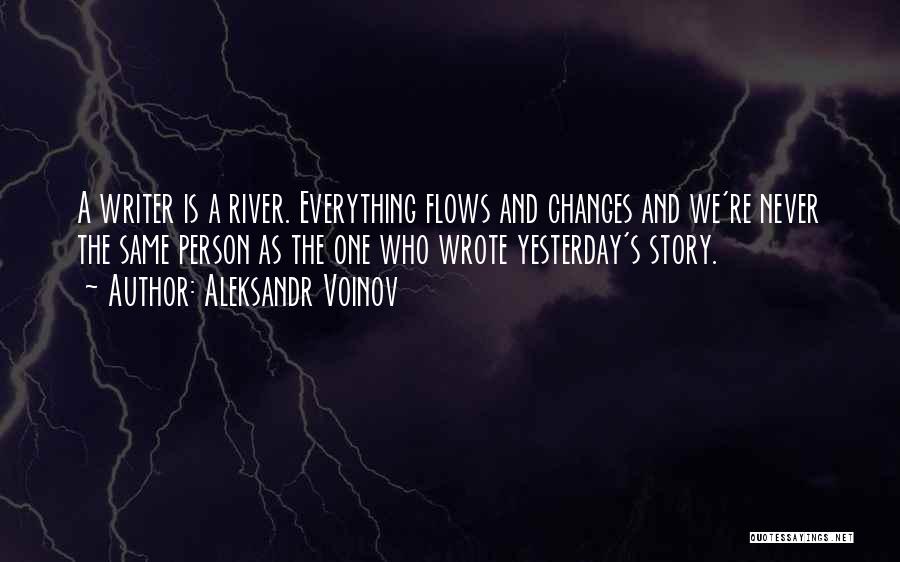Aleksandr Voinov Quotes: A Writer Is A River. Everything Flows And Changes And We're Never The Same Person As The One Who Wrote