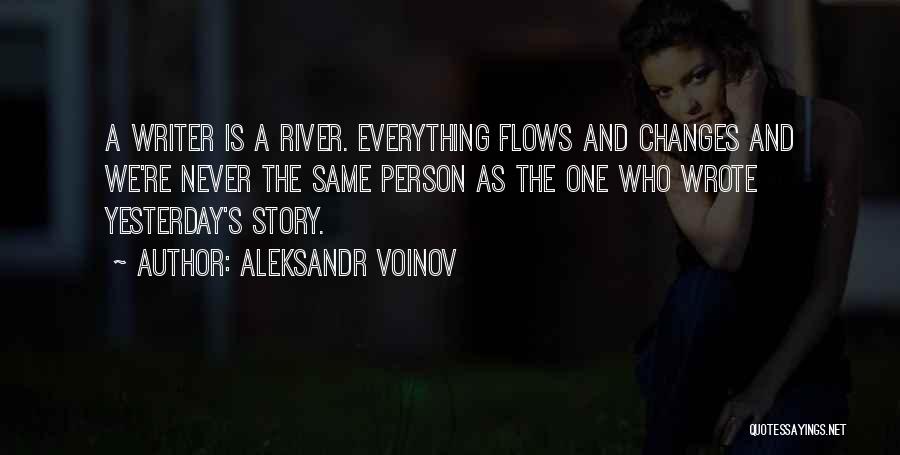 Aleksandr Voinov Quotes: A Writer Is A River. Everything Flows And Changes And We're Never The Same Person As The One Who Wrote