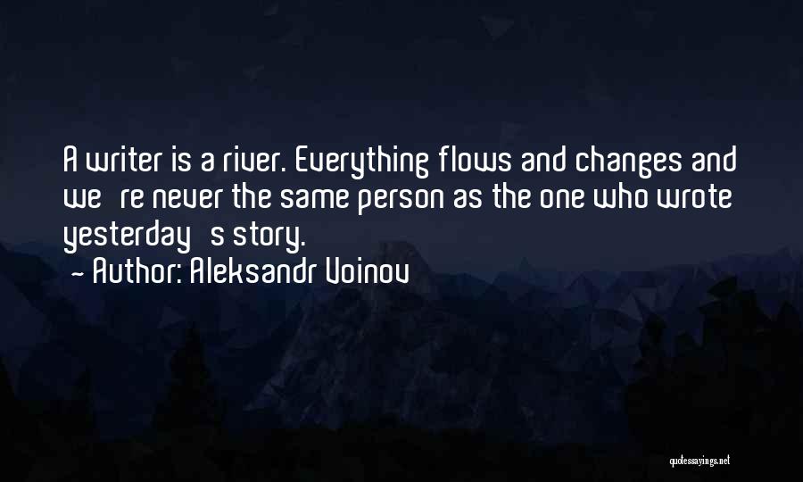 Aleksandr Voinov Quotes: A Writer Is A River. Everything Flows And Changes And We're Never The Same Person As The One Who Wrote