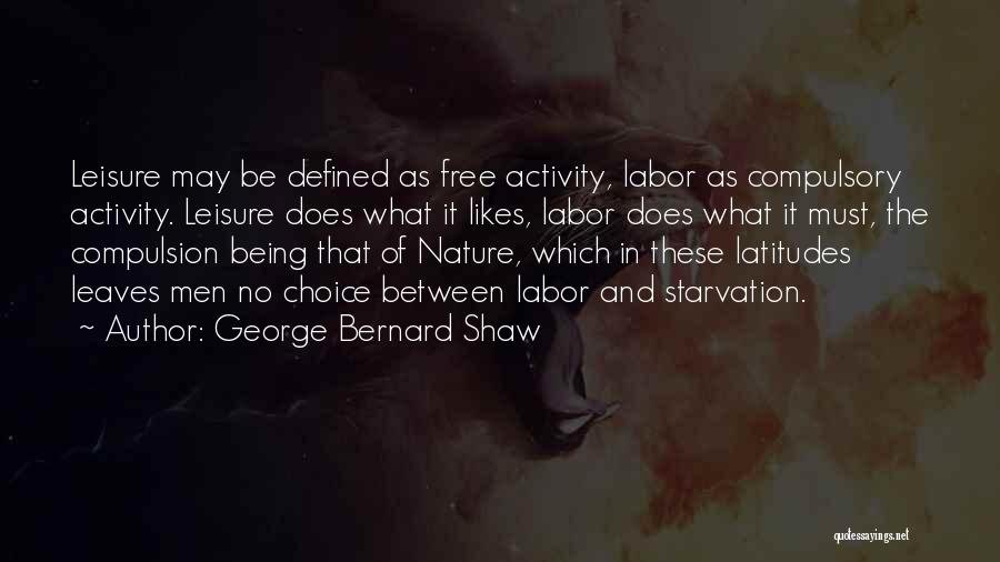 George Bernard Shaw Quotes: Leisure May Be Defined As Free Activity, Labor As Compulsory Activity. Leisure Does What It Likes, Labor Does What It