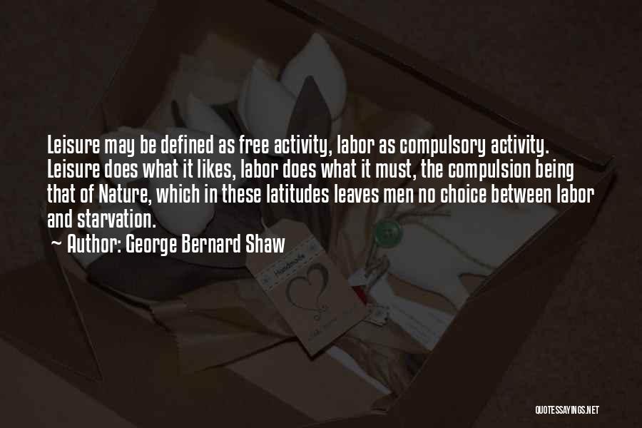 George Bernard Shaw Quotes: Leisure May Be Defined As Free Activity, Labor As Compulsory Activity. Leisure Does What It Likes, Labor Does What It