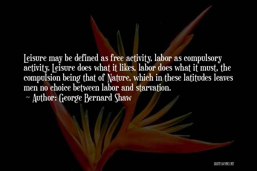 George Bernard Shaw Quotes: Leisure May Be Defined As Free Activity, Labor As Compulsory Activity. Leisure Does What It Likes, Labor Does What It