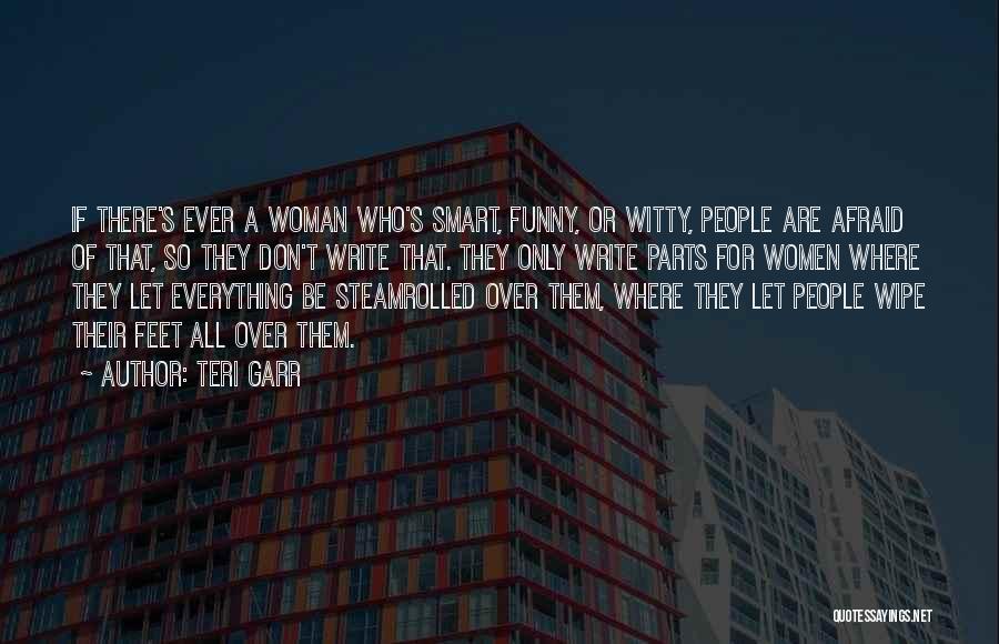 Teri Garr Quotes: If There's Ever A Woman Who's Smart, Funny, Or Witty, People Are Afraid Of That, So They Don't Write That.