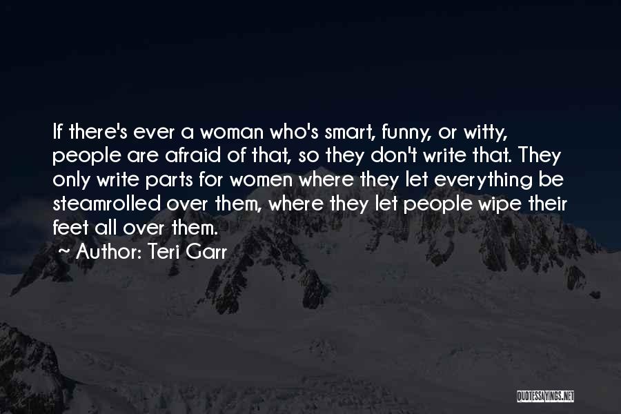 Teri Garr Quotes: If There's Ever A Woman Who's Smart, Funny, Or Witty, People Are Afraid Of That, So They Don't Write That.