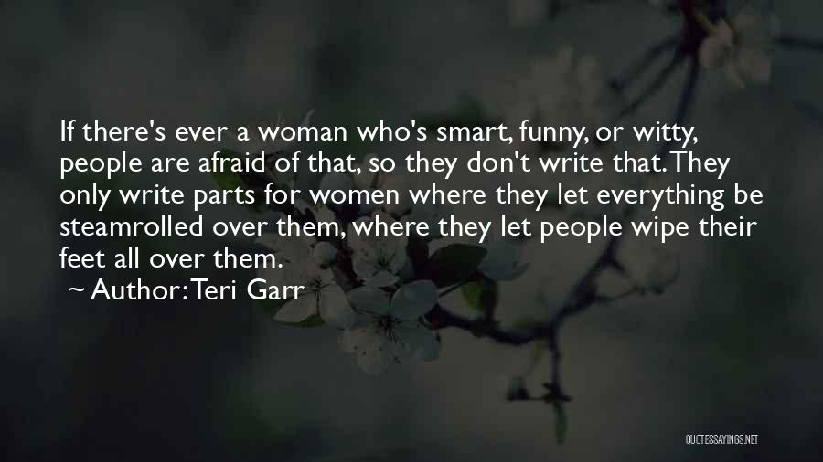 Teri Garr Quotes: If There's Ever A Woman Who's Smart, Funny, Or Witty, People Are Afraid Of That, So They Don't Write That.